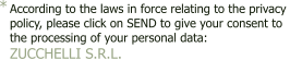 According to the laws in force relating to the privacy  policy, please click on SEND to give your consent to  the processing of your personal data: ZUCCHELLI  S.R.L.