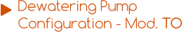 Dewatering Pump  Configuration - Mod. TO