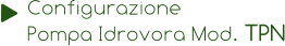 Configurazione Pompa Idrovora Mod. TPN