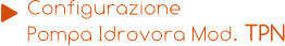 Configurazione Pompa Idrovora Mod. TPN